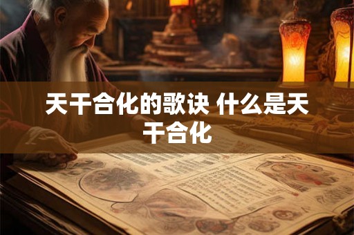 天干合化的歌诀 什么是天干合化