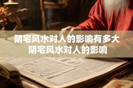 阴宅风水对人的影响有多大 阴宅风水对人的影响