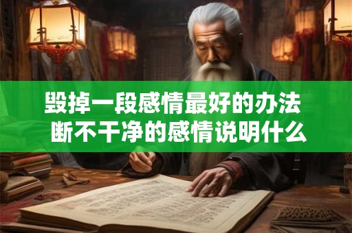 毁掉一段感情最好的办法  断不干净的感情说明什么