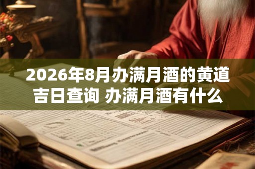 2026年8月办满月酒的黄道吉日查询 办满月酒有什么讲究吗 2026年8月办满月酒的黄道吉日查询 办满月酒有什么讲究吗