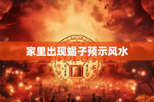 家里出现蝎子预示风水