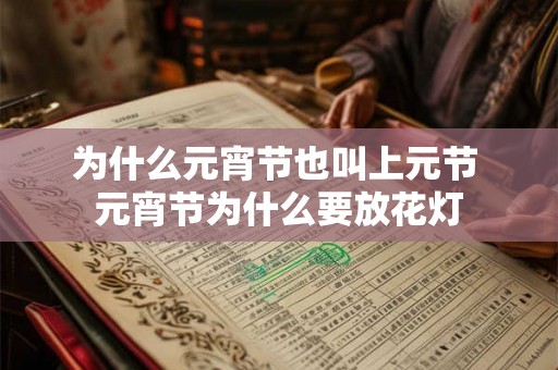为什么元宵节也叫上元节 元宵节为什么要放花灯