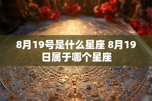 8月19号是什么星座 8月19日属于哪个星座