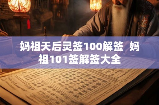 妈祖天后灵签100解签  妈祖101签解签大全