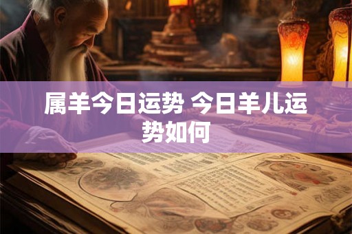 属羊今日运势 今日羊儿运势如何