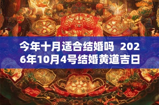 今年十月适合结婚吗  2026年10月4号结婚黄道吉日