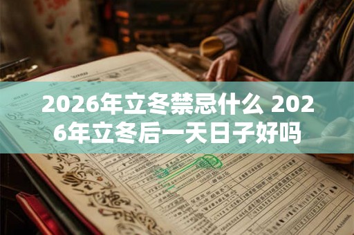2026年立冬禁忌什么 2026年立冬后一天日子好吗