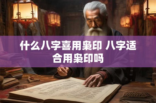 什么八字喜用枭印 八字适合用枭印吗