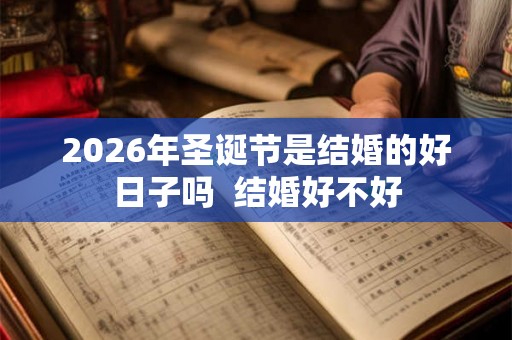 2026年圣诞节是结婚的好日子吗  结婚好不好
