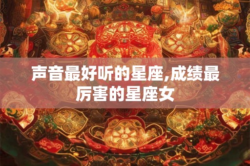 声音最好听的星座,成绩最厉害的星座女