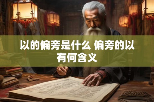 以的偏旁是什么 偏旁的以有何含义