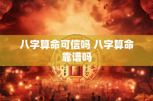 八字算命可信吗 八字算命靠谱吗