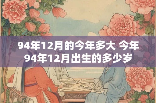94年12月的今年多大 今年94年12月出生的多少岁