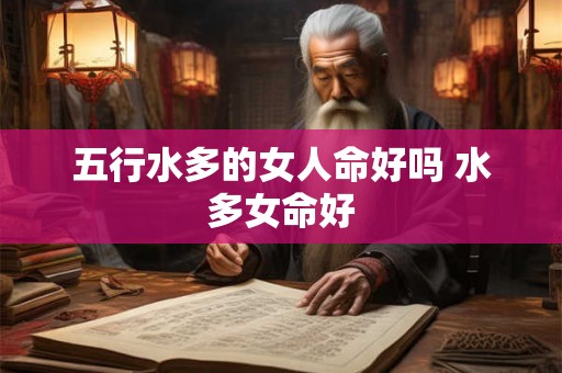 五行水多的女人命好吗 水多女命好