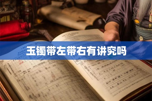 玉镯带左带右有讲究吗