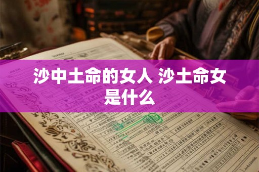 沙中土命的女人 沙土命女是什么