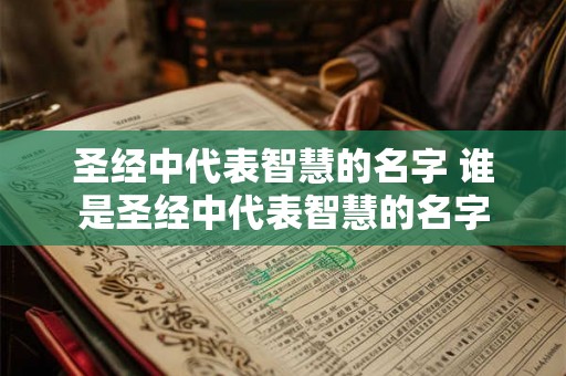 圣经中代表智慧的名字 谁是圣经中代表智慧的名字