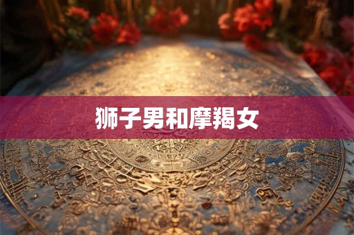狮子男和摩羯女