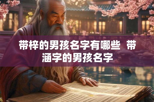 带梓的男孩名字有哪些  带涵字的男孩名字