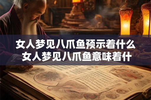 女人梦见八爪鱼预示着什么 女人梦见八爪鱼意味着什么