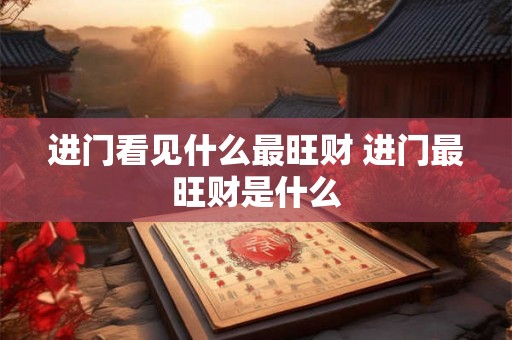 进门看见什么最旺财 进门最旺财是什么