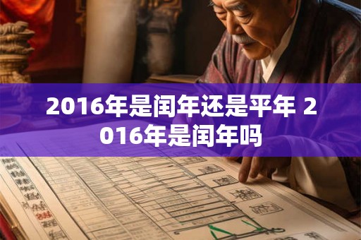 2016年是闰年还是平年 2016年是闰年吗