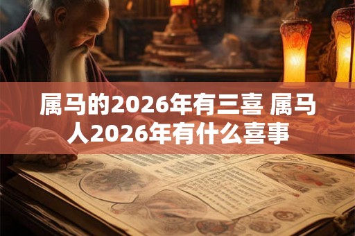 属马的2026年有三喜 属马人2026年有什么喜事