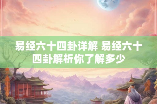 易经六十四卦详解 易经六十四卦解析你了解多少