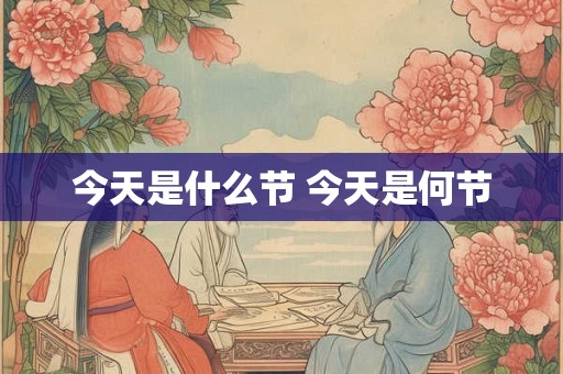 今天是什么节 今天是何节