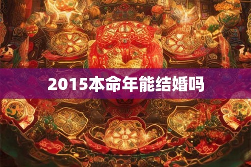 2015本命年能结婚吗