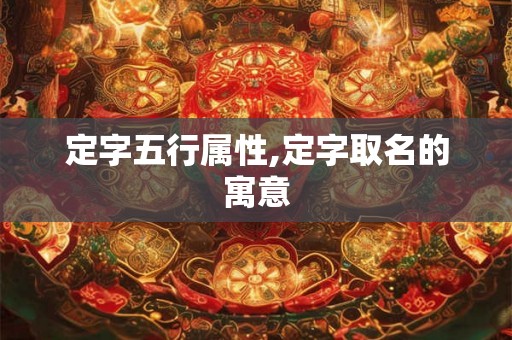 定字五行属性,定字取名的寓意