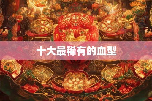 十大最稀有的血型