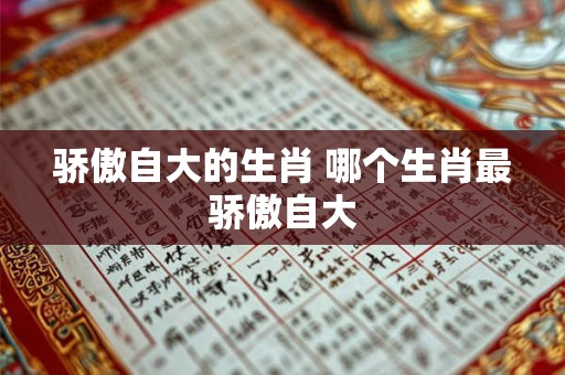 骄傲自大的生肖 哪个生肖最骄傲自大