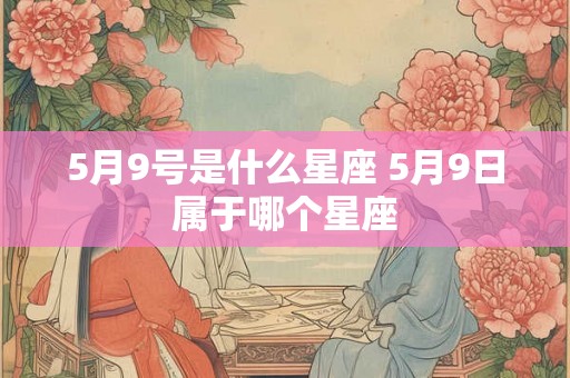 5月9号是什么星座 5月9日属于哪个星座