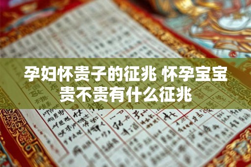 孕妇怀贵子的征兆 怀孕宝宝贵不贵有什么征兆