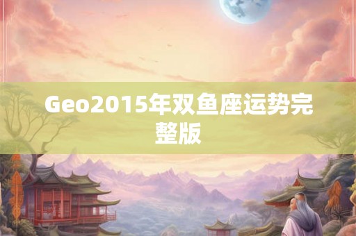 Geo2015年双鱼座运势完整版