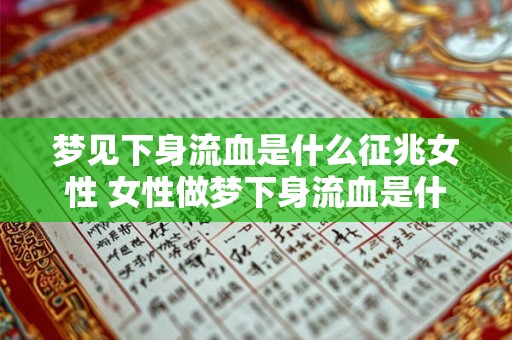 梦见下身流血是什么征兆女性 女性做梦下身流血是什么预兆