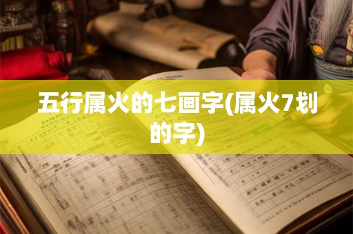 五行属火的七画字(属火7划的字)