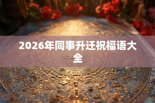 2026年同事升迁祝福语大全