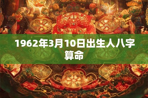 1962年3月10日出生人八字算命