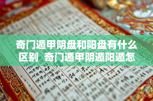 奇门遁甲阴盘和阳盘有什么区别  奇门遁甲阴遁阳遁怎么分