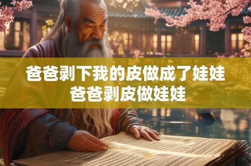 爸爸剥下我的皮做成了娃娃 爸爸剥皮做娃娃