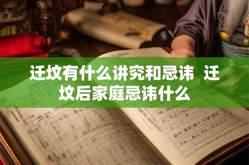 迁坟有什么讲究和忌讳  迁坟后家庭忌讳什么