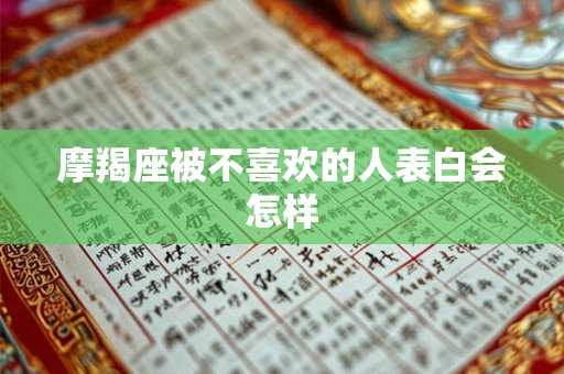 摩羯座被不喜欢的人表白会怎样