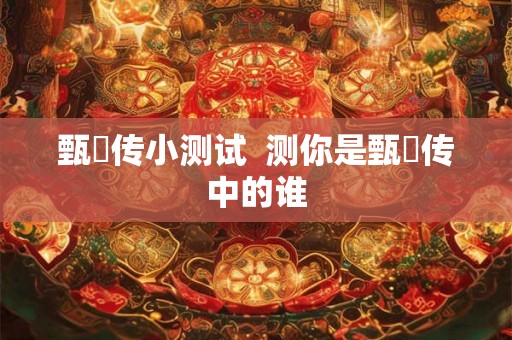 甄嬛传小测试  测你是甄嬛传中的谁