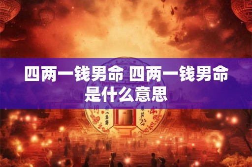 四两一钱男命 四两一钱男命是什么意思