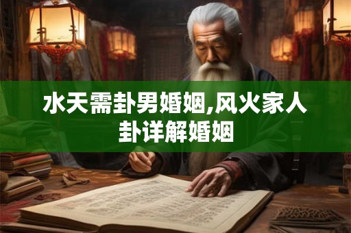 水天需卦男婚姻,风火家人卦详解婚姻