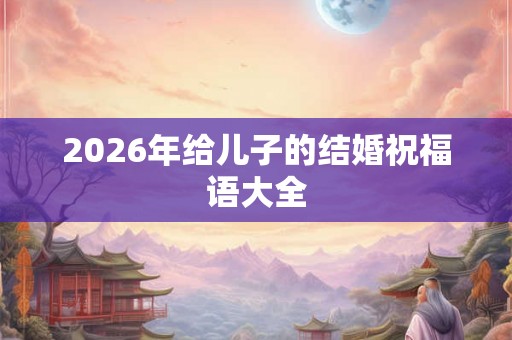2026年给儿子的结婚祝福语大全