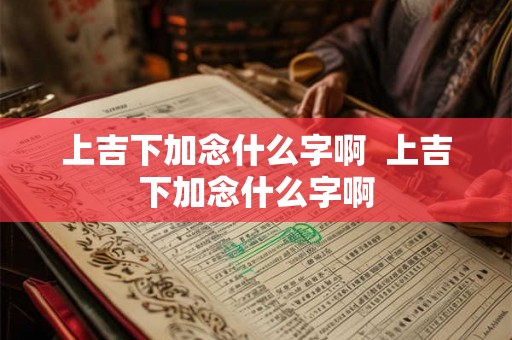 上吉下加念什么字啊  上吉下加念什么字啊