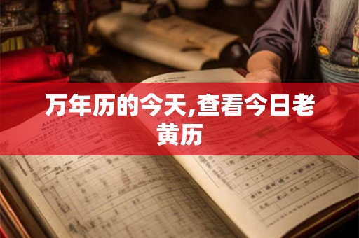 万年历的今天,查看今日老黄历